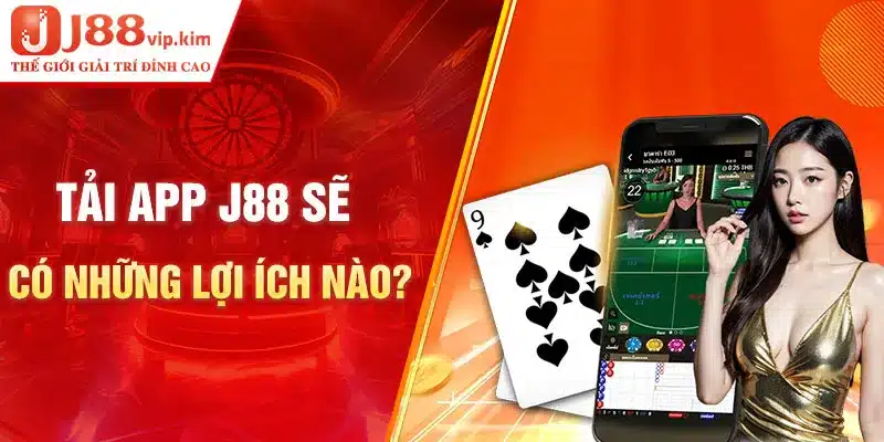 Tải app J88 sẽ có những lợi ích nào?