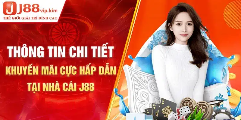 Thông Tin Chi Tiết Khuyến Mãi Cực Hấp Dẫn Tại Nhà Cái J88