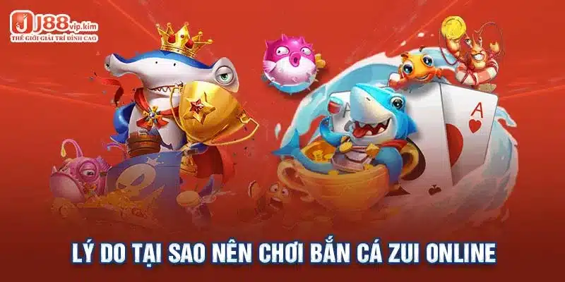 Lý do tại sao nên chơi bắn cá zui online