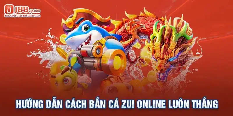 Hướng dẫn cách bắn cá zui online luôn thắng