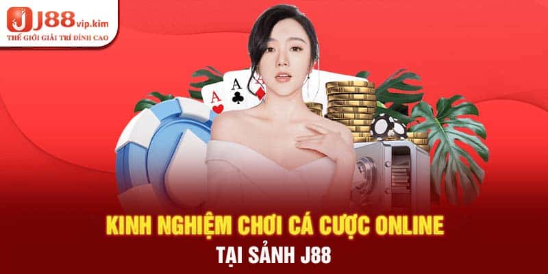 Kinh nghiệm chơi cá cược online tại sảnh j88