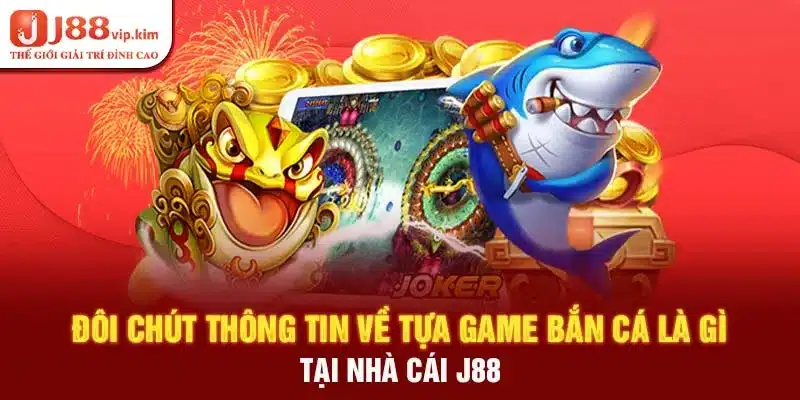 Đôi chút thông tin về tựa game bắn cá là gì tại nhà cái J88