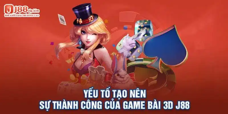 Yếu tố tạo nên sự thành công của game bài 3D J88