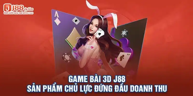 Game Bài 3D J88 - Sản Phẩm Chủ Lực Đứng Đầu Doanh Thu