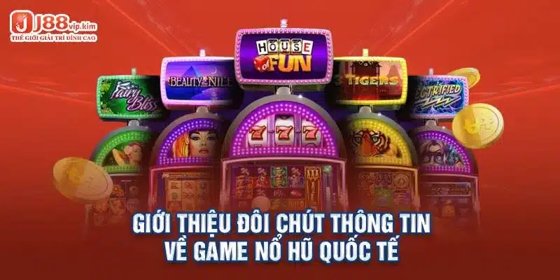 Giới thiệu đôi chút thông tin về game nổ hũ quốc tế 