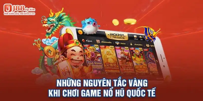 Những nguyên tắc vàng khi chơi game nổ hũ quốc tế