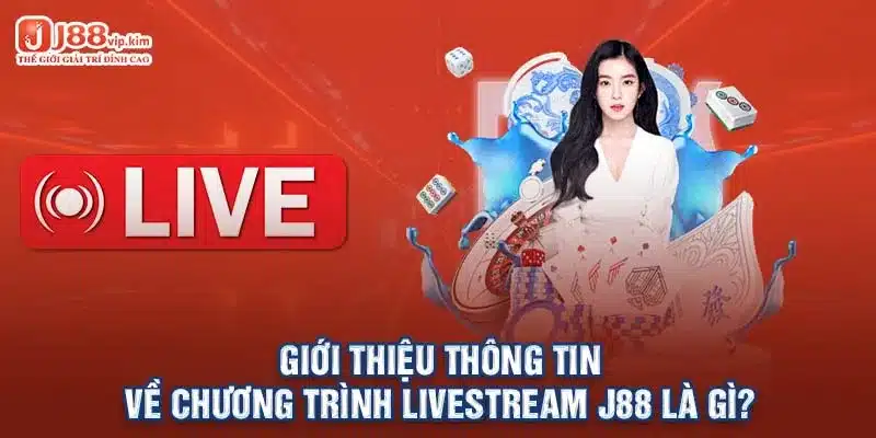 Giới thiệu thông tin về chương trình Livestream J88 là gì? 