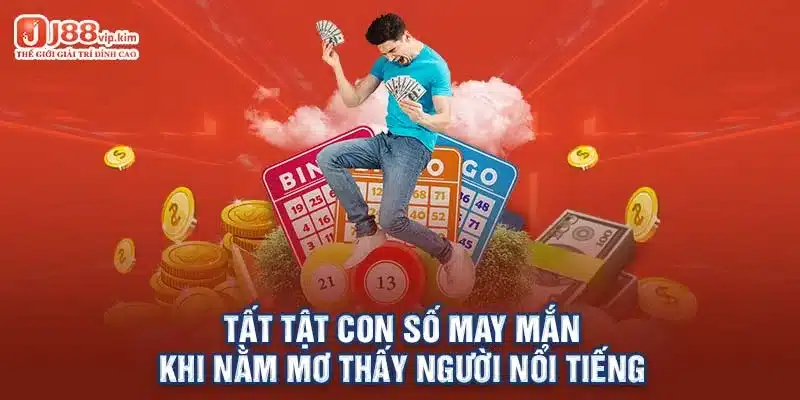 Tất tật con số may mắn khi nằm mơ thấy người nổi tiếng