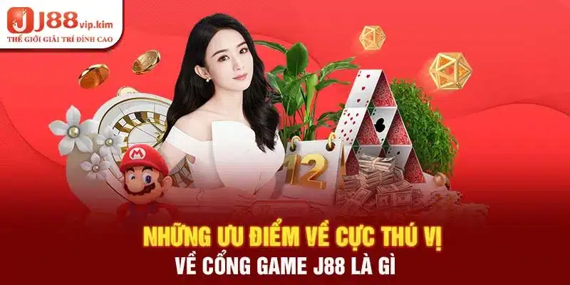 Những ưu điểm về cực thú vị về cổng game J88 là gì 