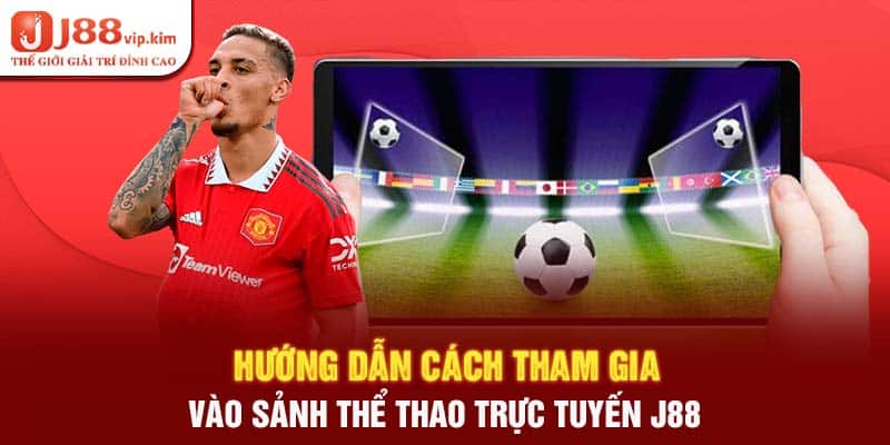 Hướng dẫn cách tham gia vào sảnh thể thao trực tuyến j88