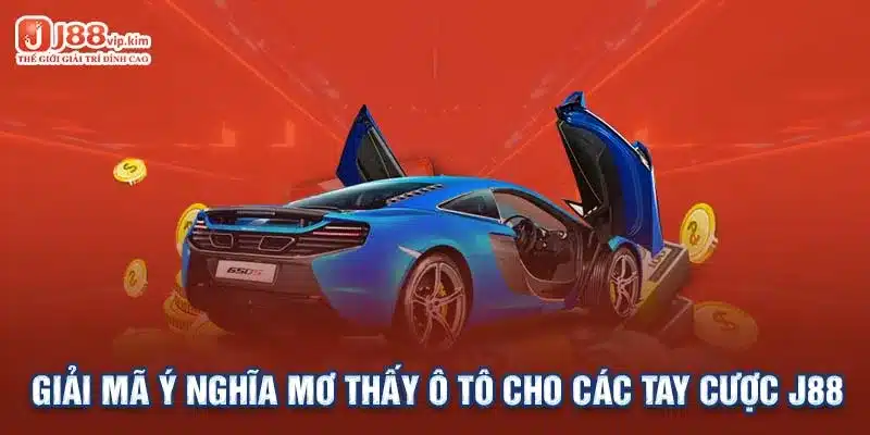 Giải mã ý nghĩa mơ thấy ô tô cho các tay cược J88