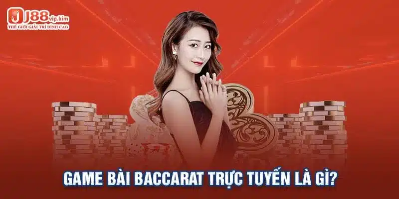 Game bài Baccarat trực tuyến là gì?