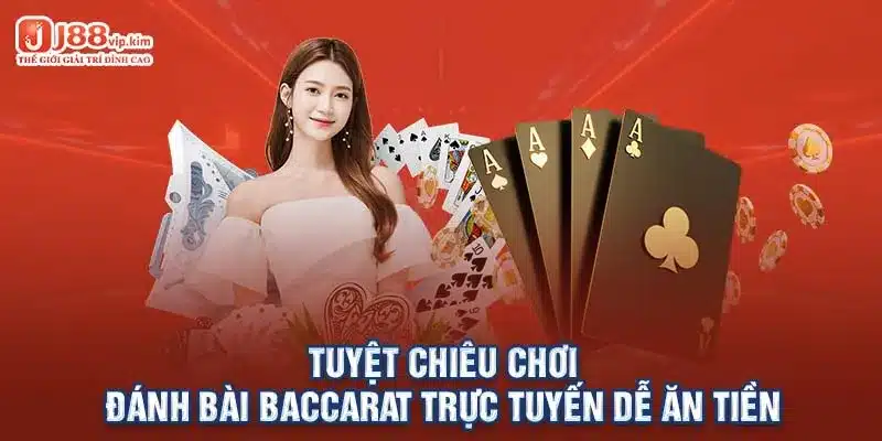 Tuyệt chiêu chơi đánh bài Baccarat trực tuyến dễ ăn tiền